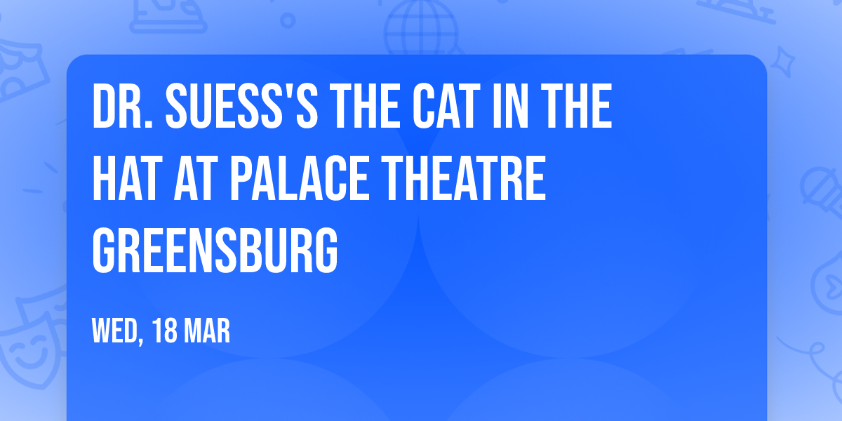 Dr. Suess's The Cat In The Hat at Palace Theatre Greensburg