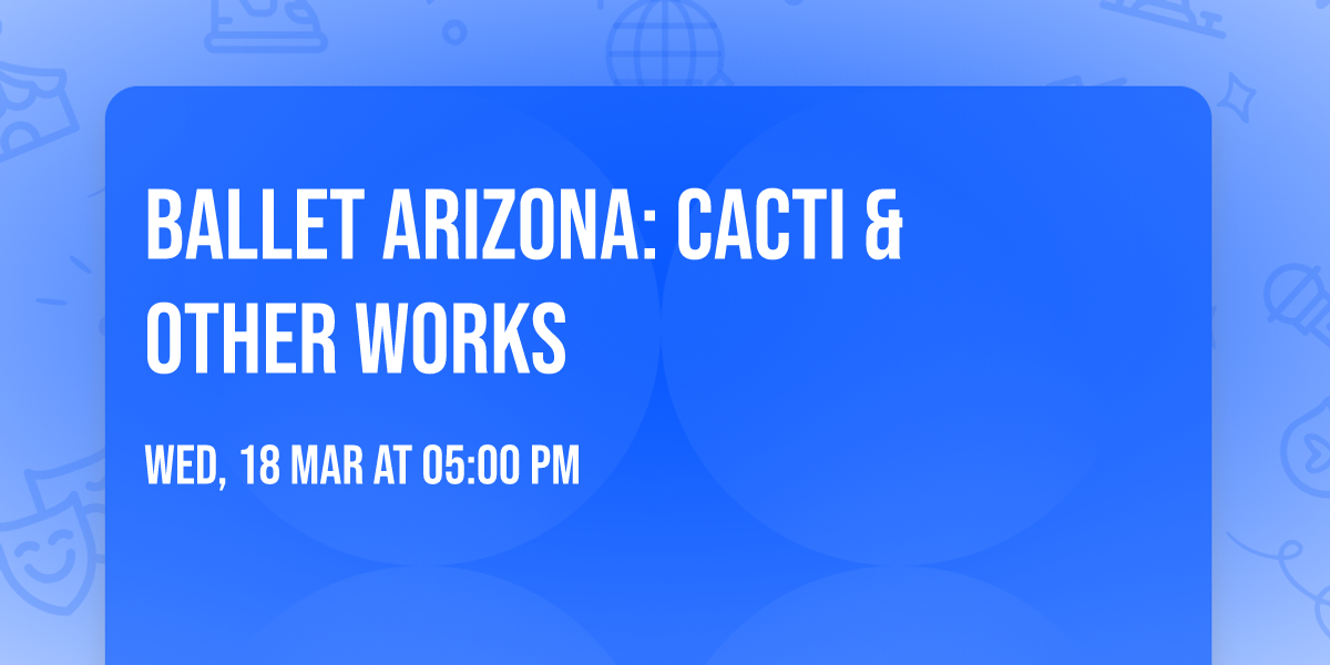 Ballet Arizona: Cacti & Other Works