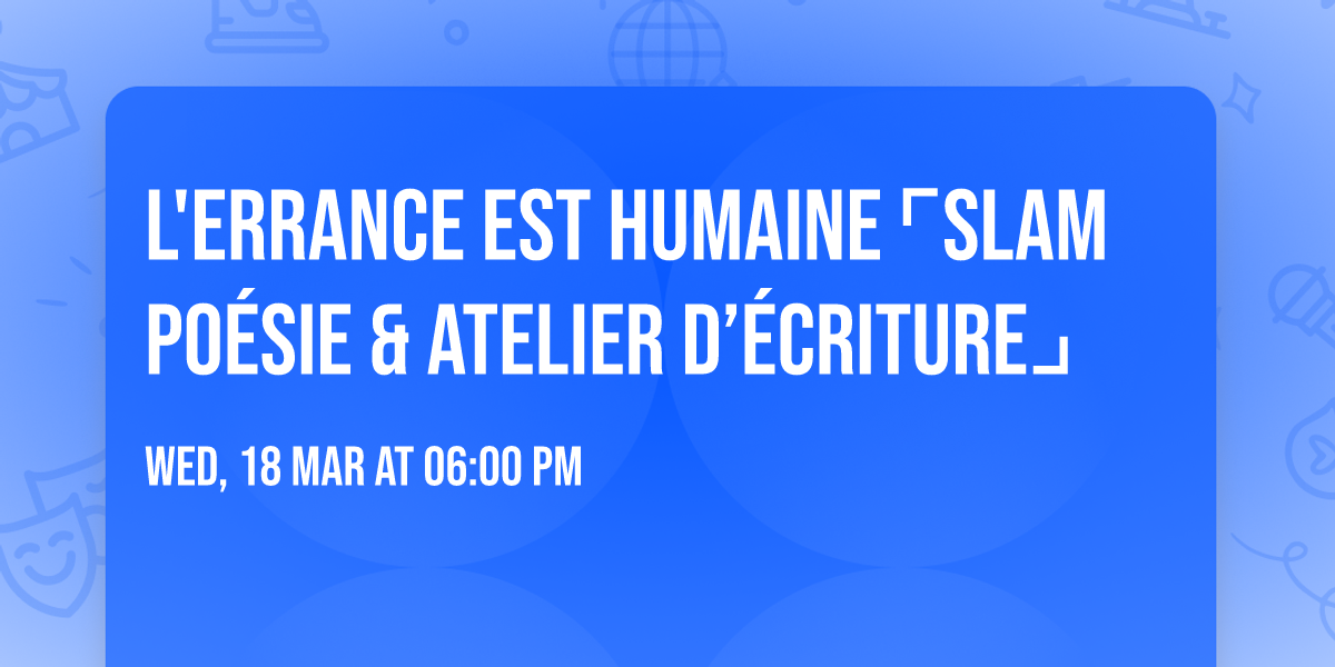 L'ERRANCE EST HUMAINE \u231cslam po\u00e9sie & atelier d\u2019\u00e9criture\u231f