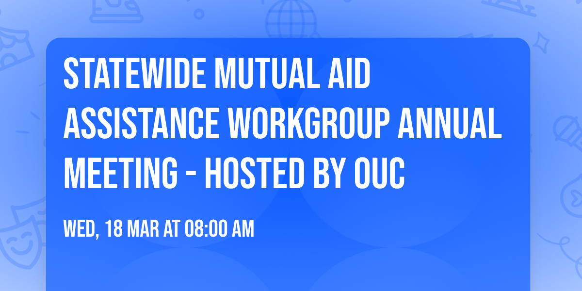 Statewide Mutual Aid Assistance Workgroup Annual Meeting - hosted by OUC