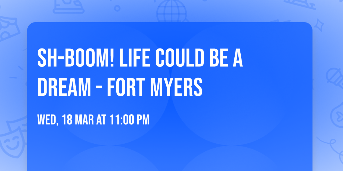 Sh-Boom! Life Could Be a Dream - Fort Myers