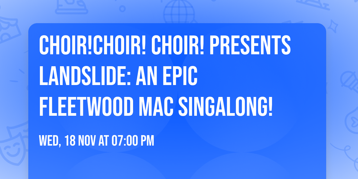 Choir!Choir! Choir! Presents Landslide: An Epic Fleetwood Mac Singalong!