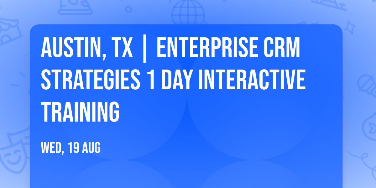 Austin, TX | Enterprise CRM Strategies\u00ae 1 Day Interactive Training