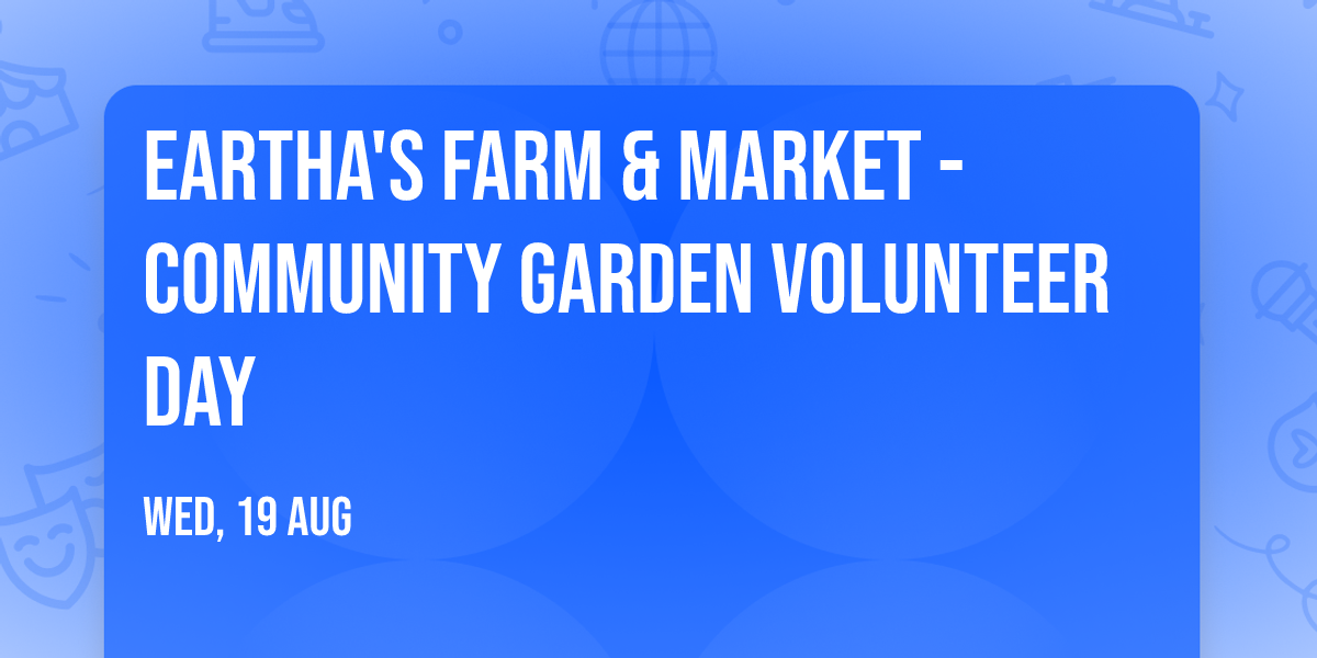 Eartha's Farm & Market - Community Garden Volunteer Day