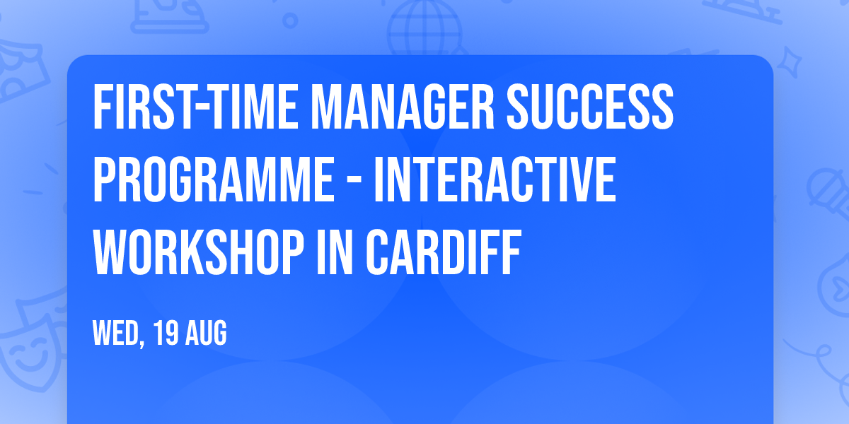 First-Time Manager Success Programme\u00ae - Interactive Workshop in Cardiff