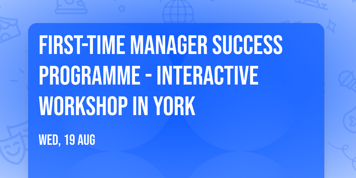 First-Time Manager Success Programme\u00ae - Interactive Workshop in York