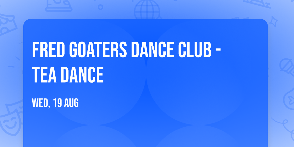 Fred Goaters Dance Club - Tea Dance