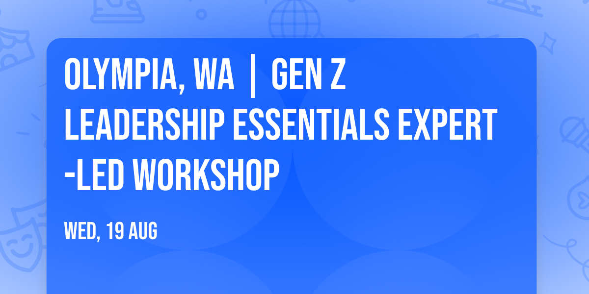 Olympia, WA | Gen Z Leadership Essentials\u00ae Expert-Led Workshop
