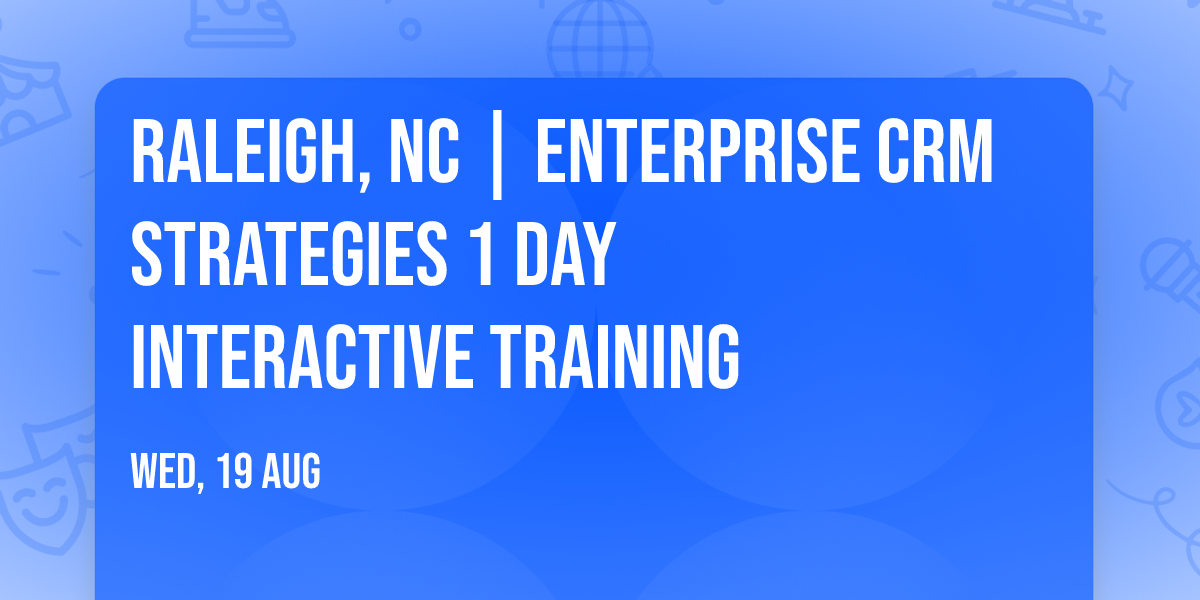 Raleigh, NC | Enterprise CRM Strategies\u00ae 1 Day Interactive Training