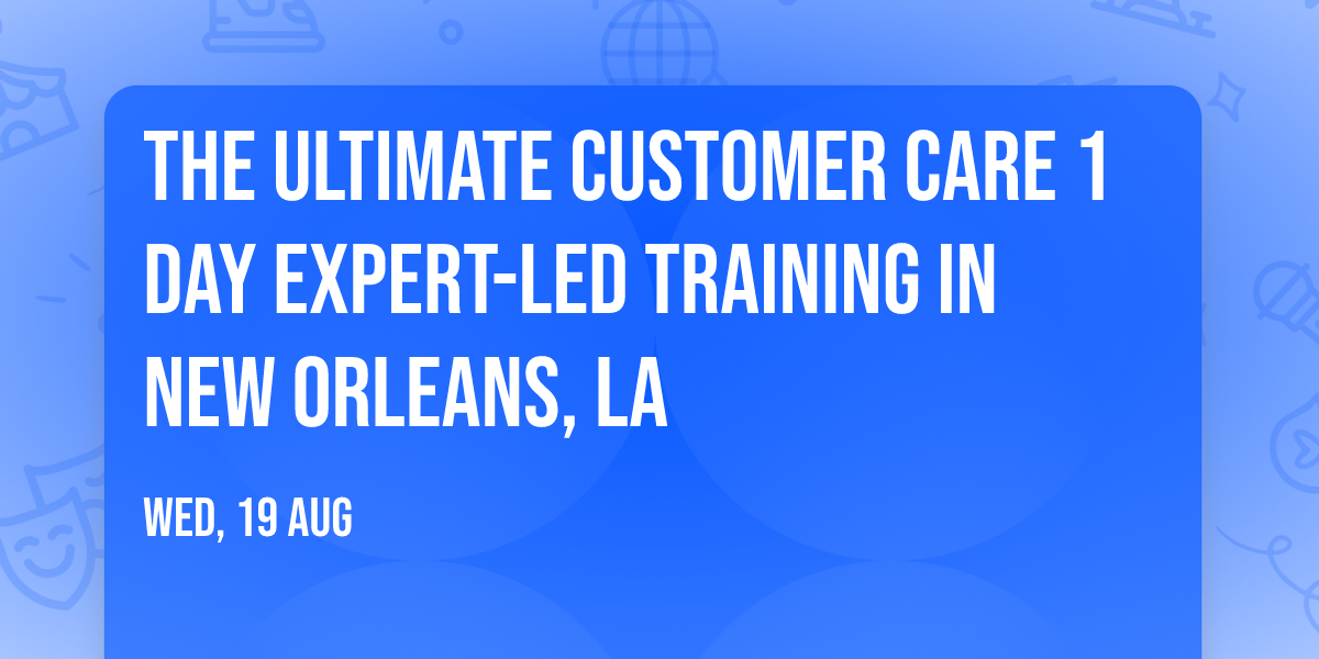 The Ultimate Customer Care\u00ae 1 Day Expert-led Training in New Orleans, LA