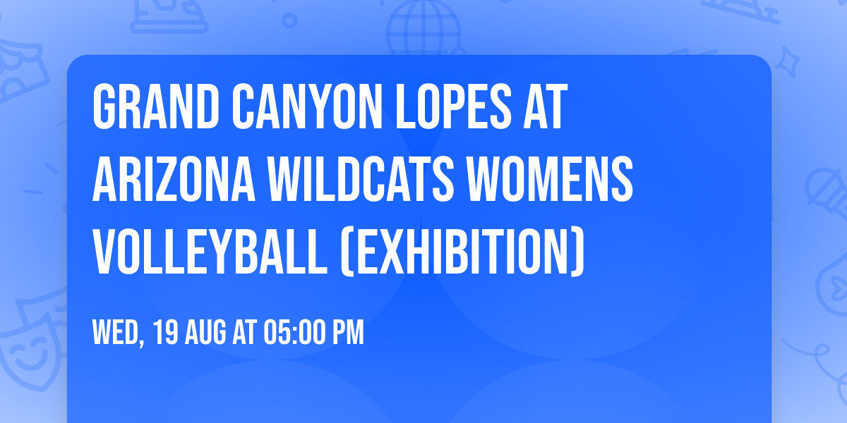 Grand Canyon Lopes at Arizona Wildcats Womens Volleyball (Exhibition)