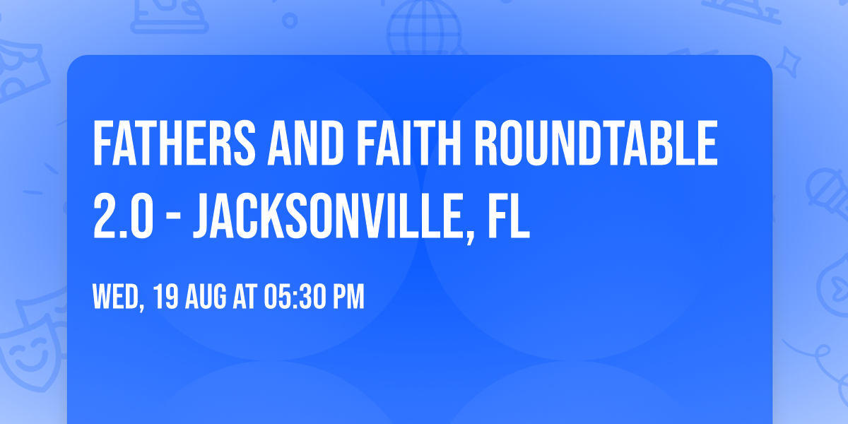 Fathers and Faith Roundtable 2.0 - Jacksonville, FL