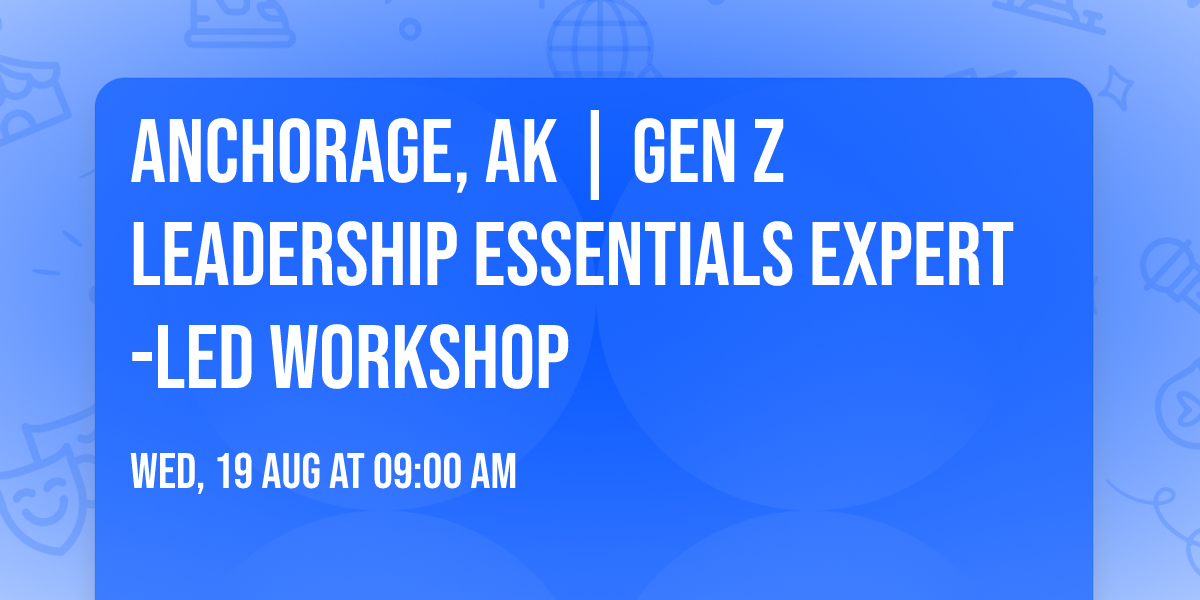 Anchorage, AK | Gen Z Leadership Essentials\u00ae Expert-Led Workshop