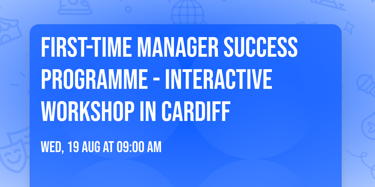 First-Time Manager Success Programme\u00ae - Interactive Workshop in Cardiff
