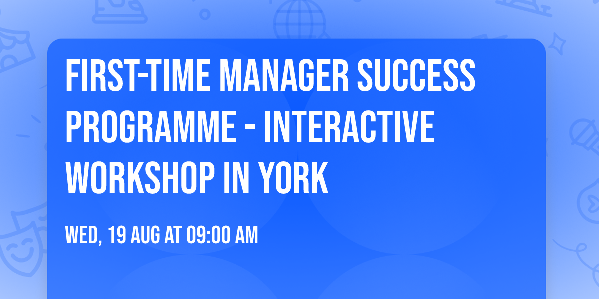 First-Time Manager Success Programme\u00ae - Interactive Workshop in York