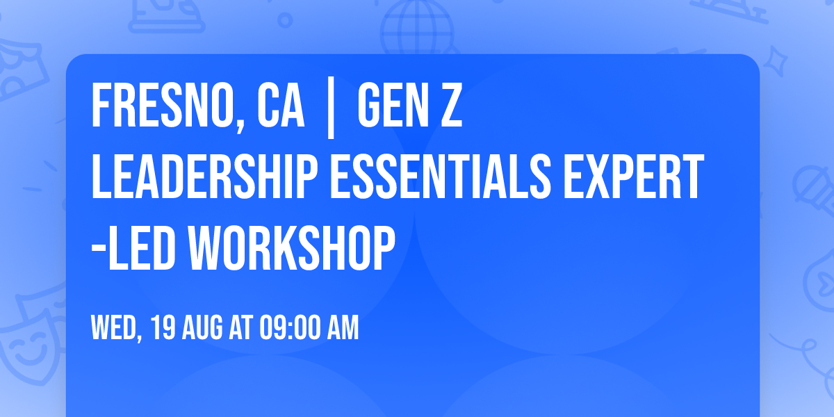 Fresno, CA | Gen Z Leadership Essentials\u00ae Expert-Led Workshop