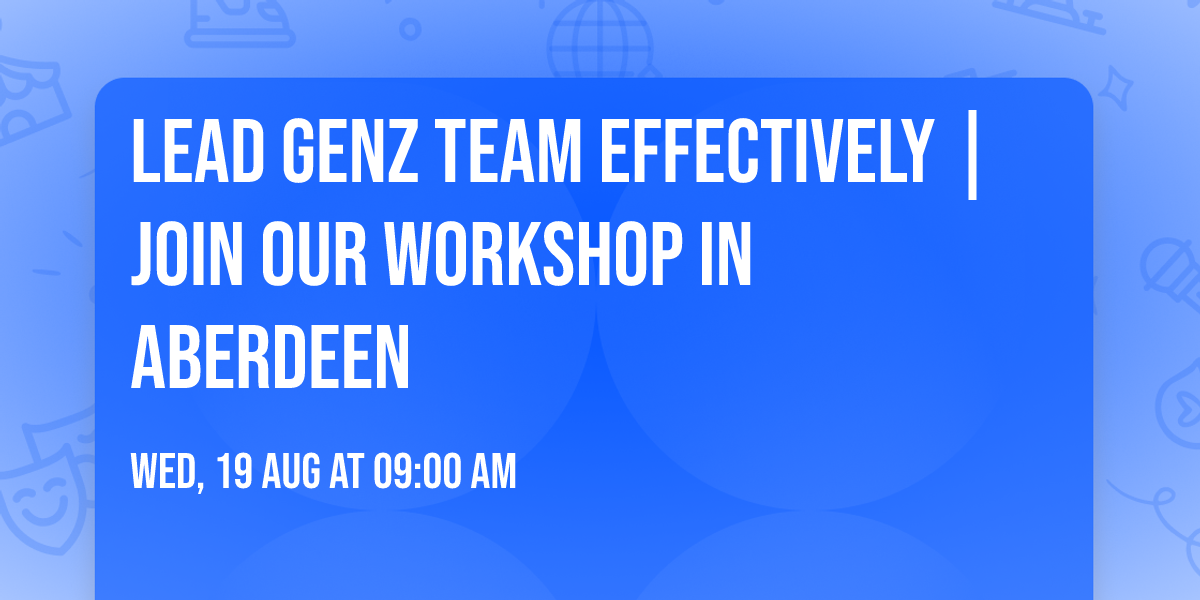 Lead GenZ Team Effectively | Join Our Workshop in  Aberdeen