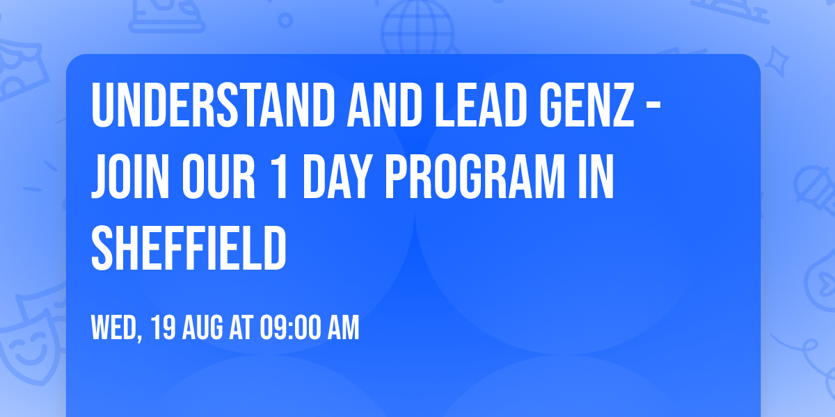 Understand and Lead GenZ - Join our 1 Day Program in Sheffield