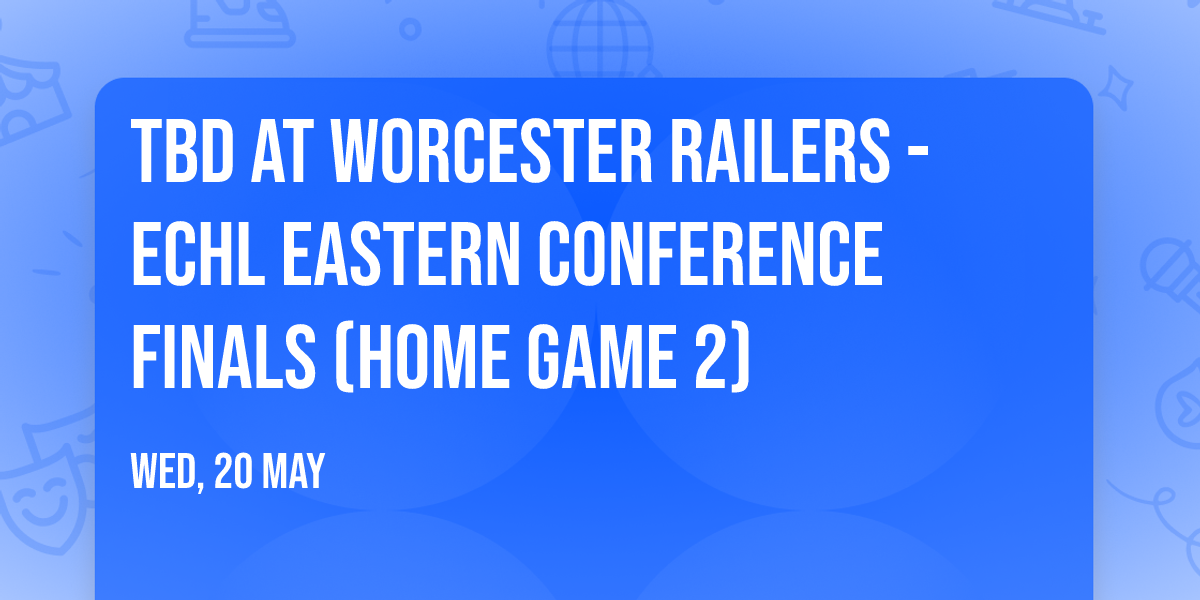 TBD at Worcester Railers - ECHL Eastern Conference Finals (Home Game 2)