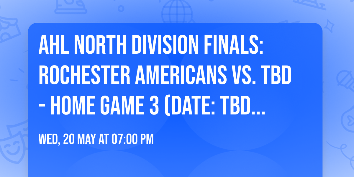 AHL North Division Finals: Rochester Americans vs. TBD - Home Game 3 (Date: TBD - If Necessary)