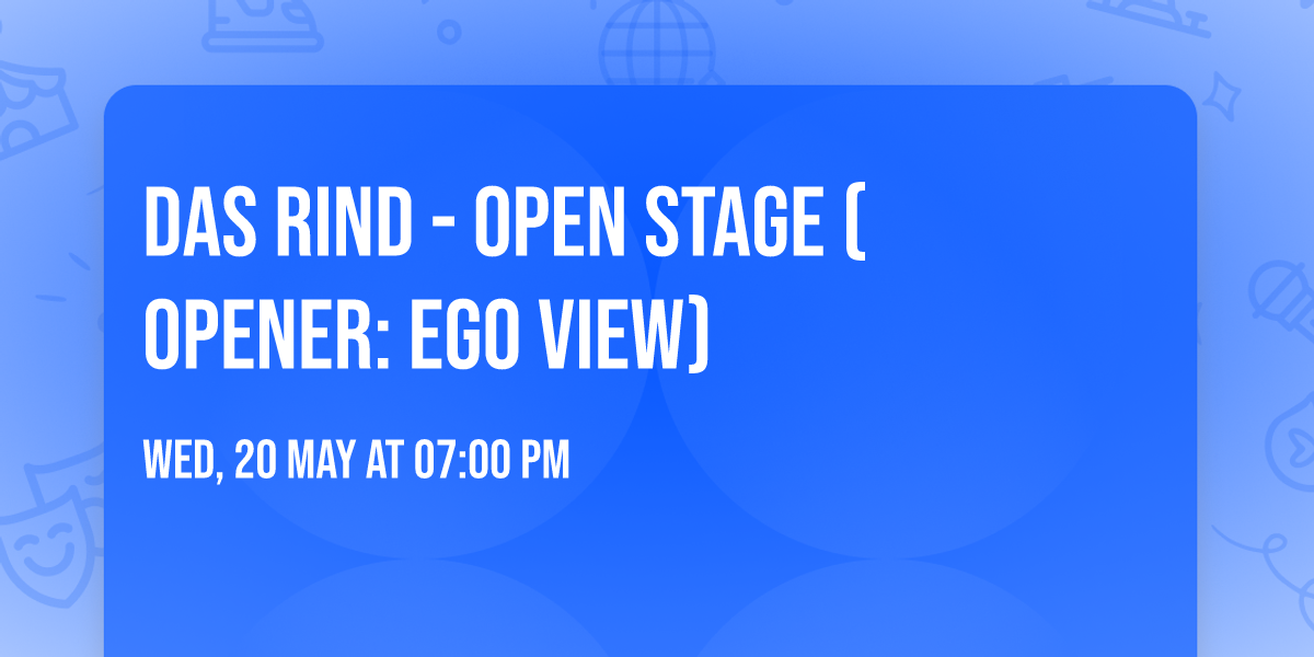 Das Rind - Open Stage (Opener: Ego View)