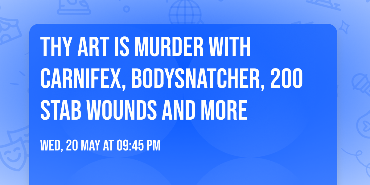 Thy Art Is Murder with Carnifex, Bodysnatcher, 200 Stab Wounds and more