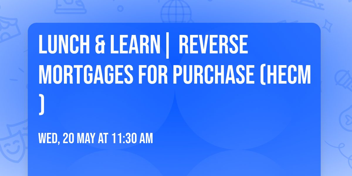 Lunch & Learn| Reverse Mortgages for Purchase (HECM)