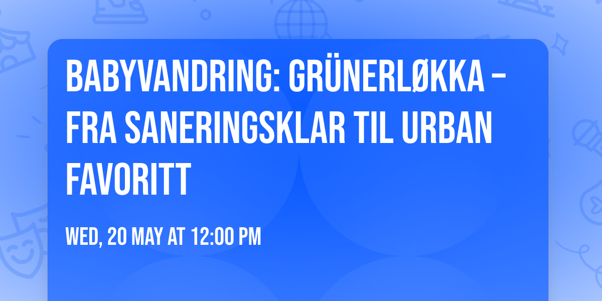 BaByvandring: Gr\u00fcnerl\u00f8kka \u2013 fra saneringsklar til urban favoritt
