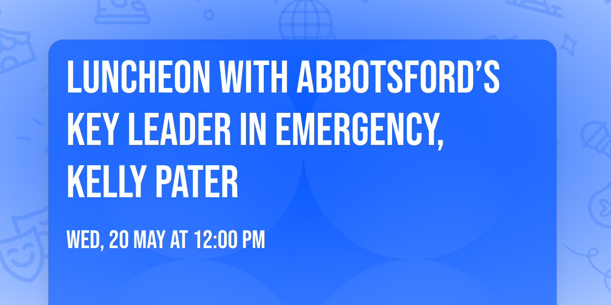 Luncheon with Abbotsford\u2019s key leader in emergency, Kelly Pater