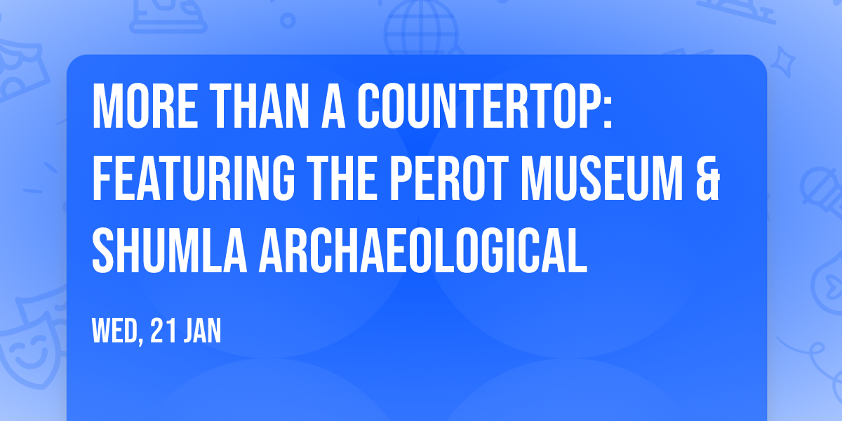 More than a Countertop: featuring The Perot Museum & Shumla Archaeological