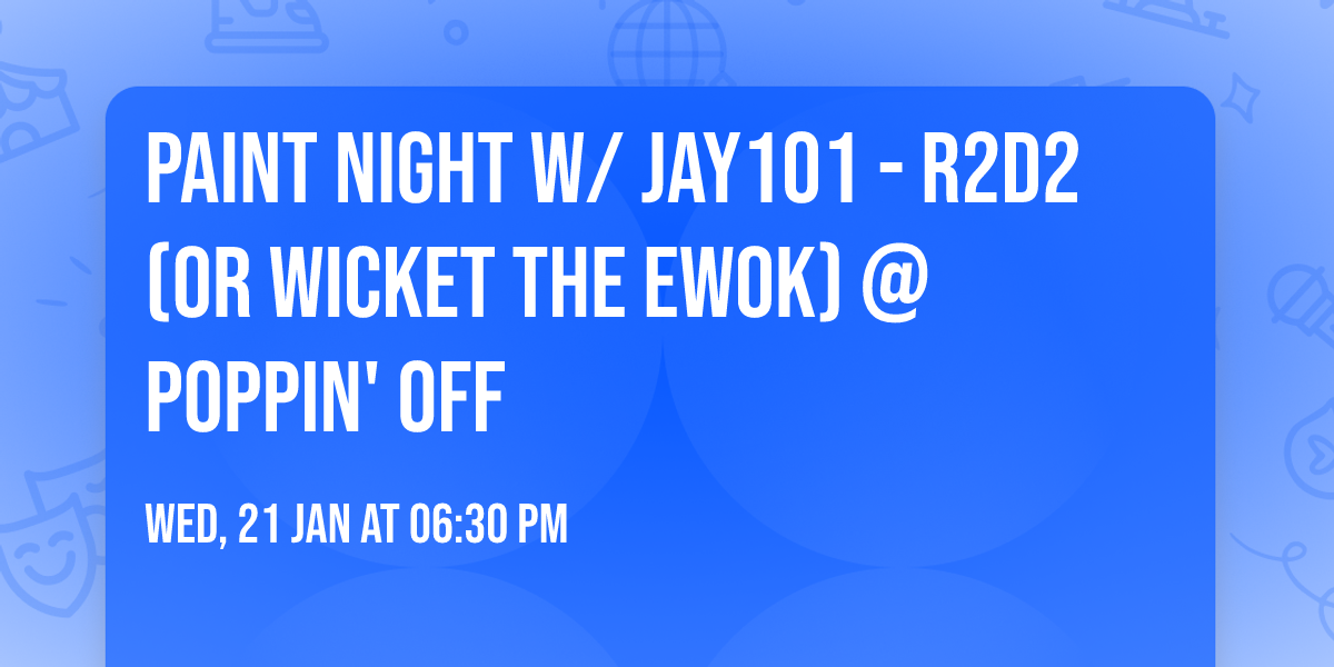 Paint Night w\/ Jay101 - R2D2 (or Wicket the Ewok) @ Poppin' Off