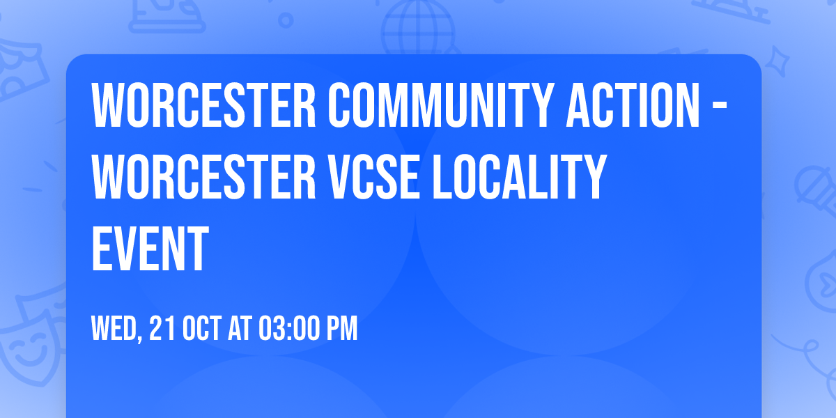 Worcester Community Action - Worcester VCSE Locality event