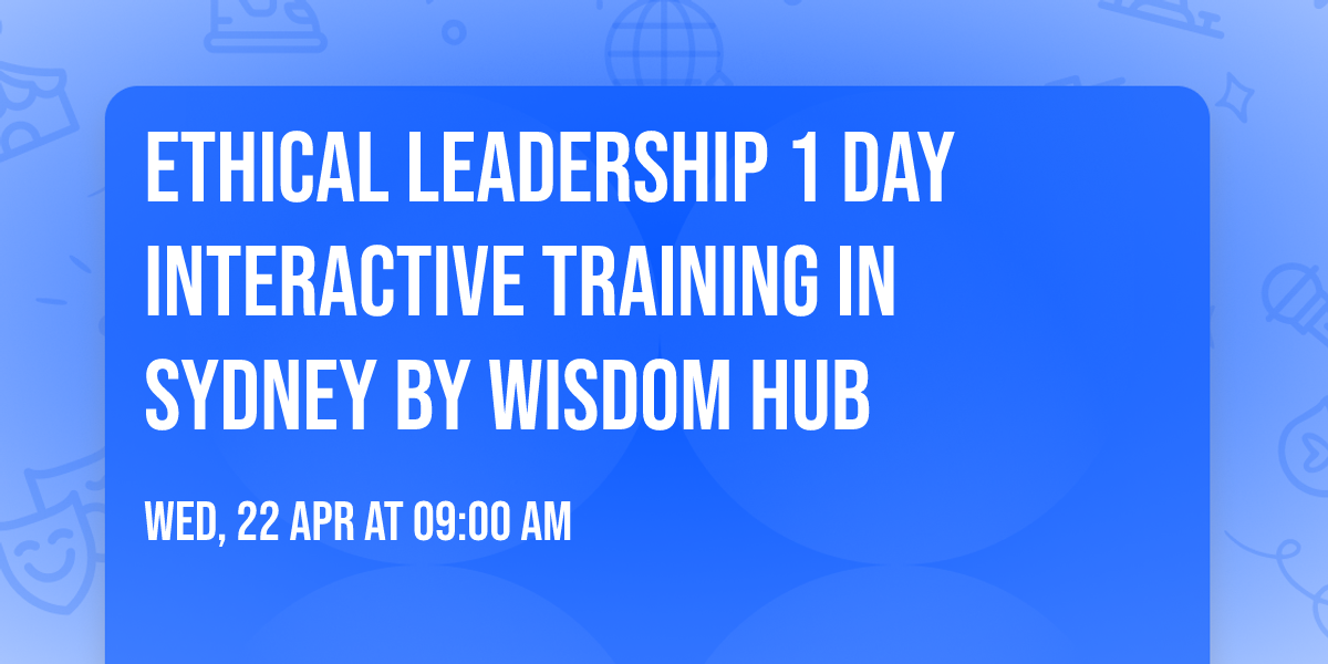 Ethical Leadership\u00ae 1 Day Interactive Training in Sydney by Wisdom Hub