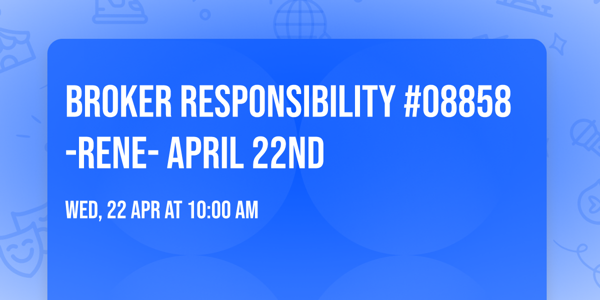 Broker Responsibility #08858-RENE- April 22nd