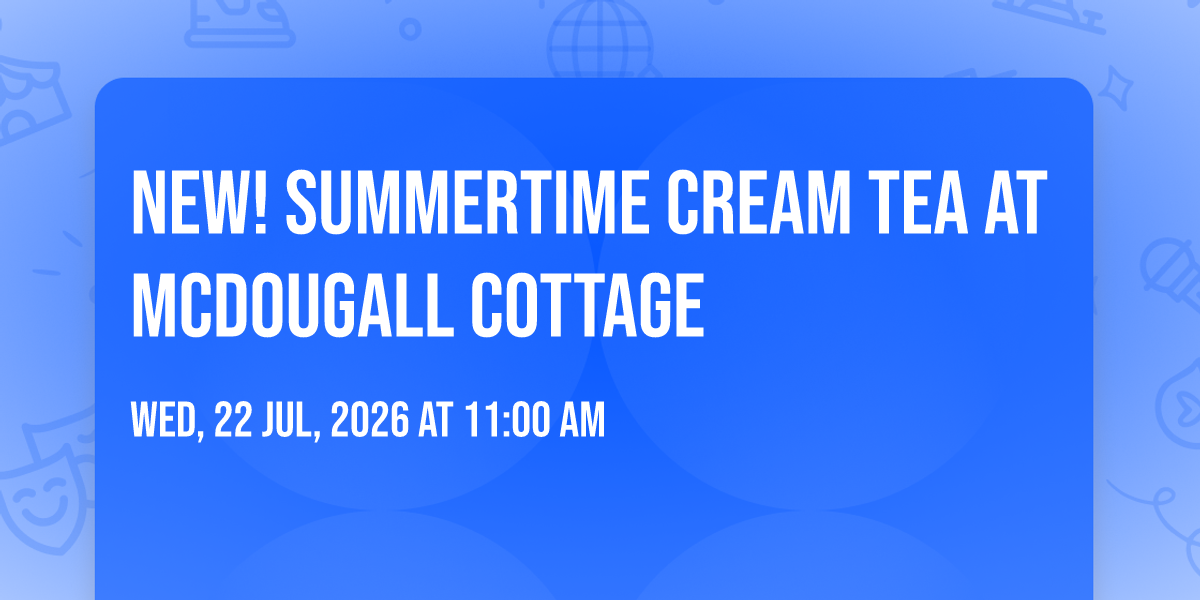 NEW! Summertime Cream Tea at McDougall Cottage