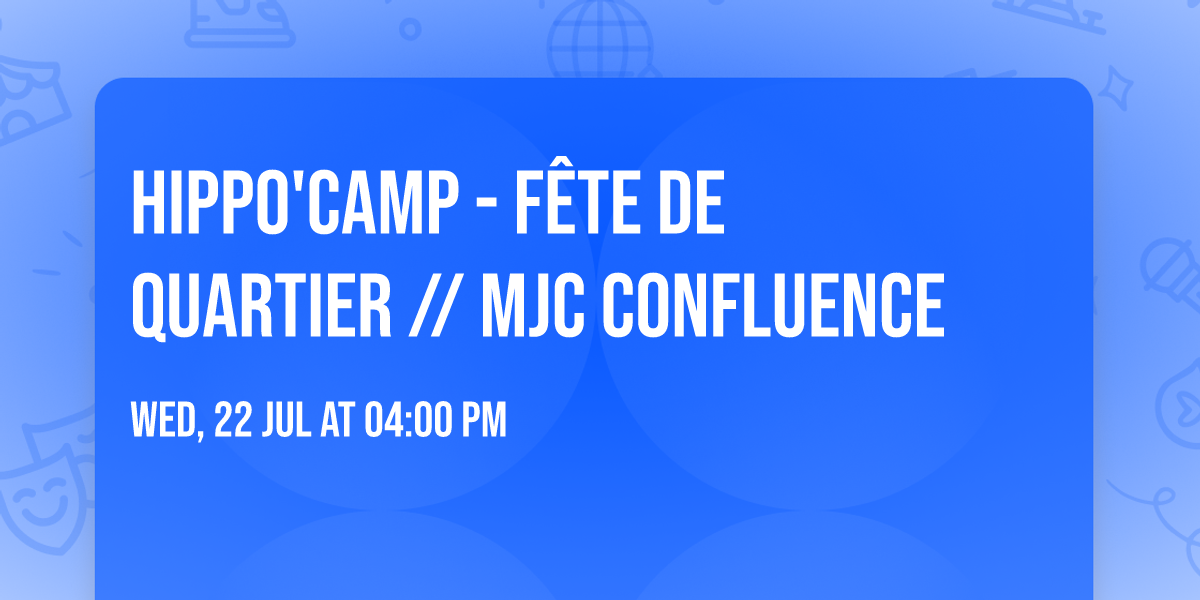 HIPPO'CAMP - F\u00eate de quartier \/\/ MJC Confluence