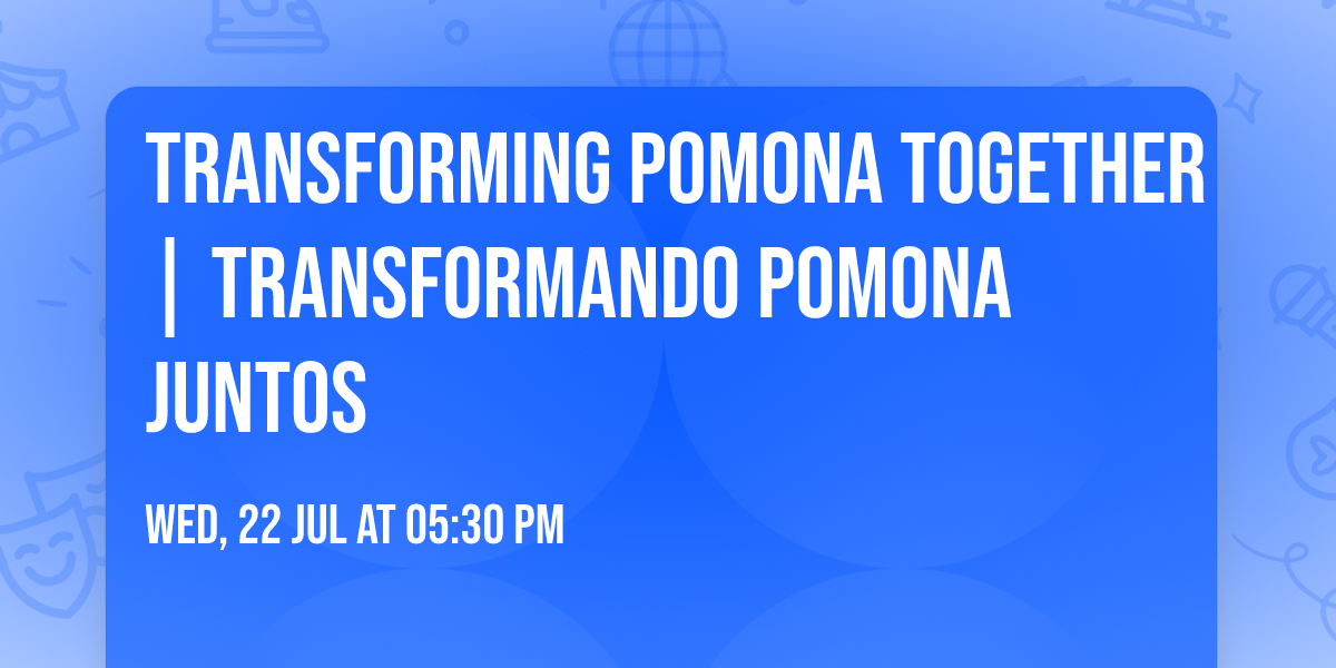 Transforming Pomona Together | Transformando Pomona Juntos
