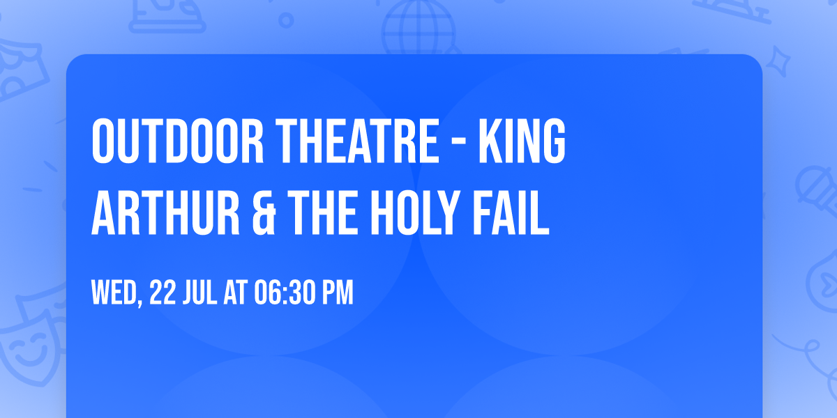 Outdoor Theatre - King Arthur & The Holy Fail