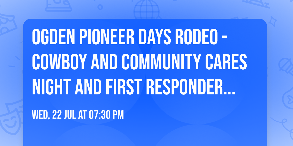 Ogden Pioneer Days Rodeo - Cowboy and Community Cares Night and First Responder Appreciation