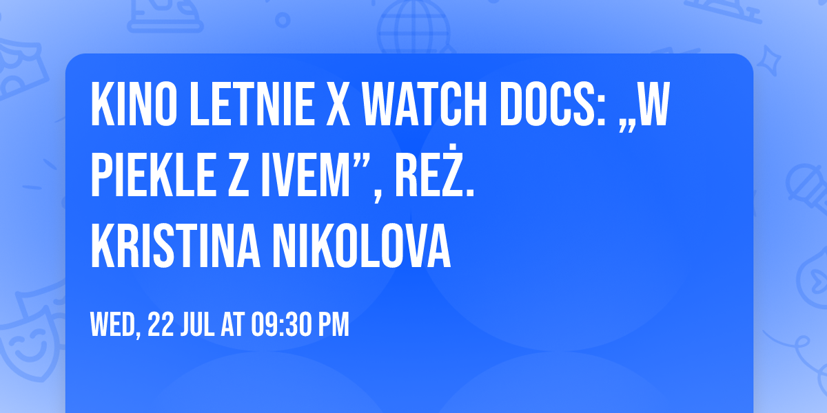 Kino Letnie x WATCH DOCS: \u201eW piekle z Ivem\u201d, re\u017c. Kristina Nikolova