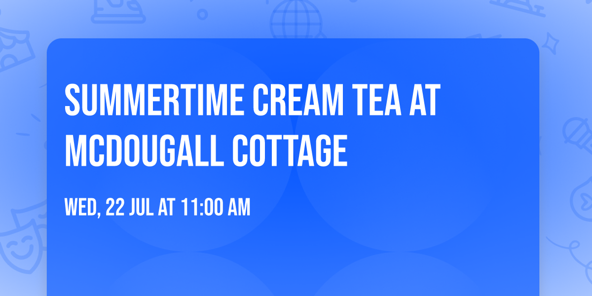 Summertime Cream Tea at McDougall Cottage