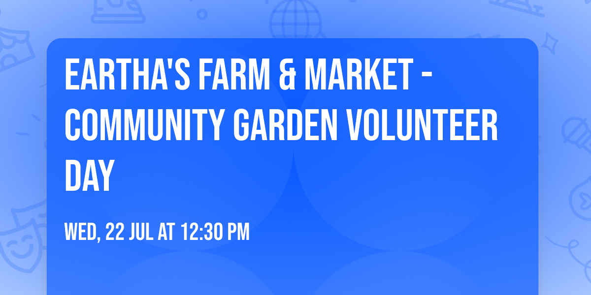Eartha's Farm & Market - Community Garden Volunteer Day