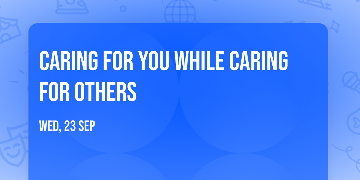 Caring for You While Caring for Others