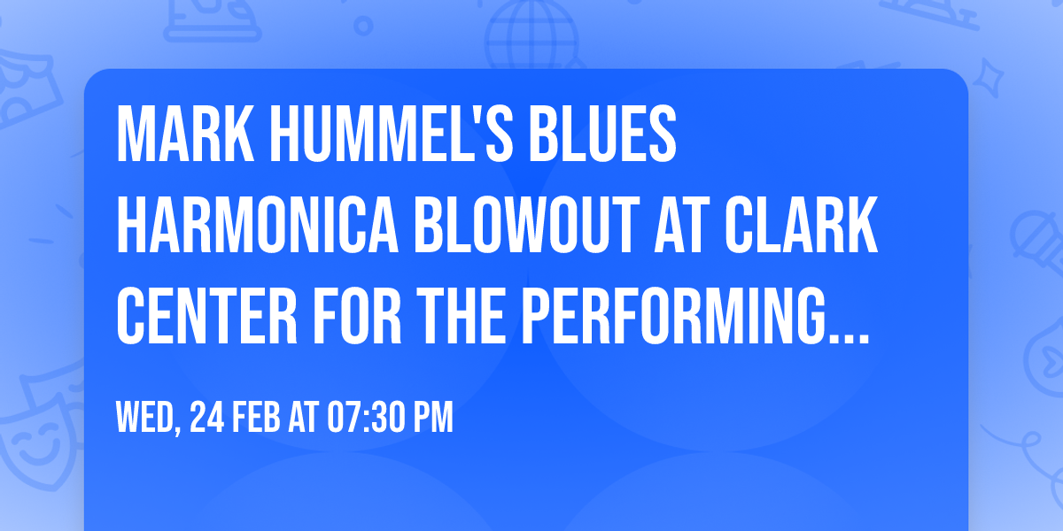 Mark Hummel's Blues Harmonica Blowout at Clark Center for the Performing Arts