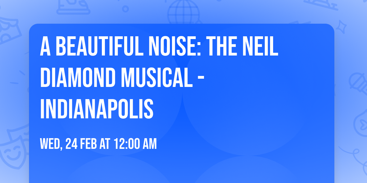 A Beautiful Noise: The Neil Diamond Musical - Indianapolis