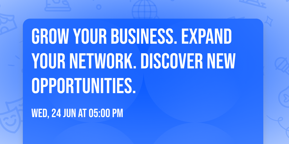 Grow Your Business. Expand Your Network. Discover New Opportunities.