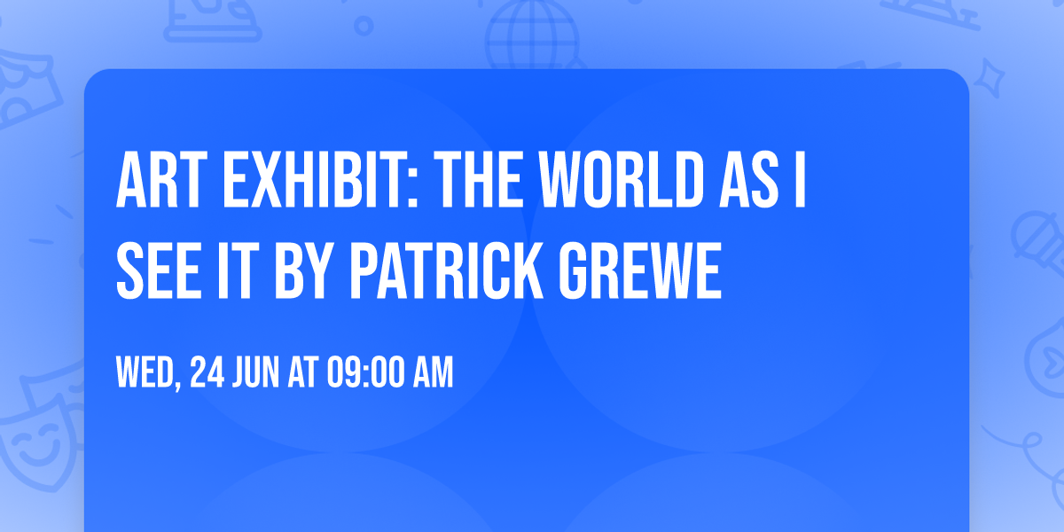Art Exhibit: The World As I See It By Patrick Grewe