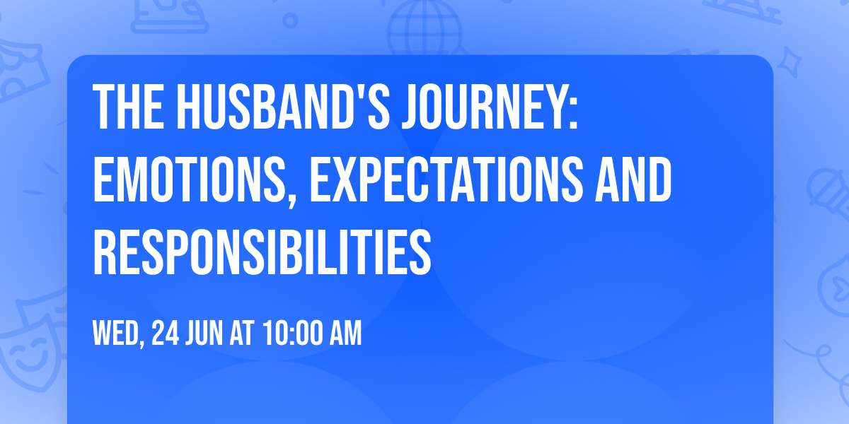 The Husband's Journey: Emotions, Expectations and Responsibilities