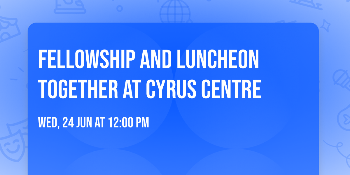 Fellowship and Luncheon together at Cyrus Centre