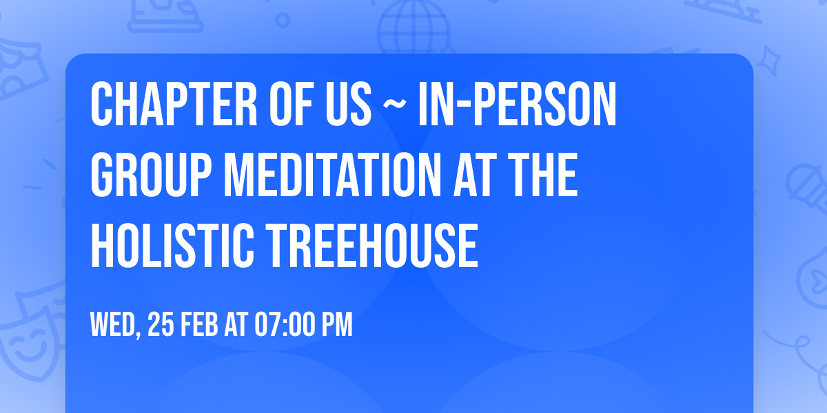 Chapter of Us ~ In-Person Group Meditation at The Holistic Treehouse